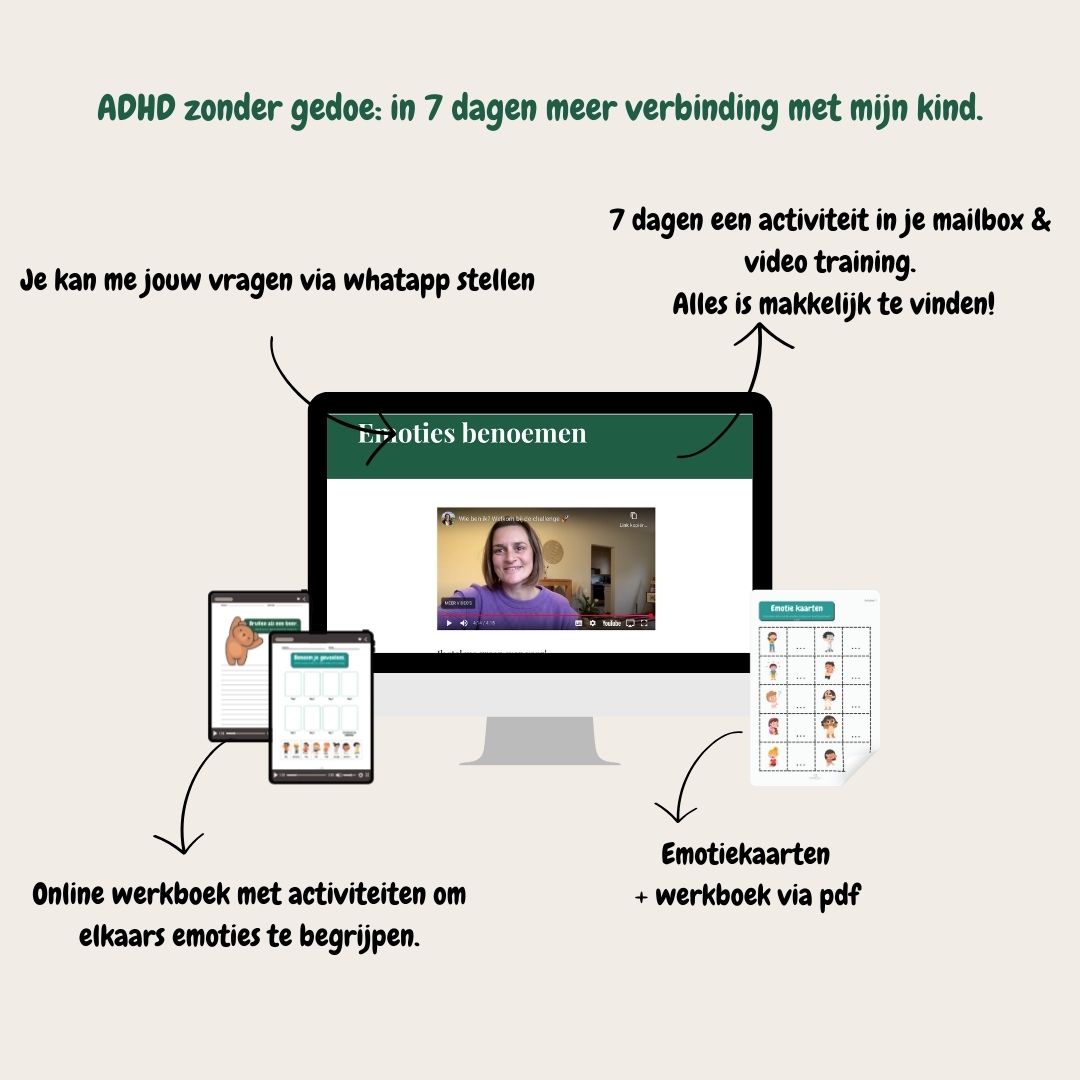 ADHD zonder gedoe  (Nu als self-doe editie)<br />
Voor ouders die vandaag meer verbinding willen, zonder te moeten wachten.</p>
<p>Is jouw relatie met jouw kind vaak als spannend vuurwerk?<br />
Deze online challenge is opgebouwd uit 7 modules.<br />
– 7-daagse – op je eigen tempo in je eigen tijd.<br />
– 7x een video, 7x een mail, 7x activiteit om samen te doen<br />
Stop met overleven, start met echt begrijpen</p>
<p>Je kent het wel …. Dagen waarop je kind ontploft bij het minste, en jij woorden inslikt uit angst voor de volgende uitbarsting. ‘s Avonds beland je uitgeput op de zetel en denk je:<br />
“Ik wil het anders. Maar waar begin ik?”</p>
<p>Je hebt al zoveel geprobeerd: tips, podcasts, adviezen. Maar zolang je blijft kijken naar gedrag, verandert er niets. </p>
<p>Gedrag is niet het probleem; gedrag is de boodschap.</p>
<p>Ontdek deze boodschap tijdens deze challenge